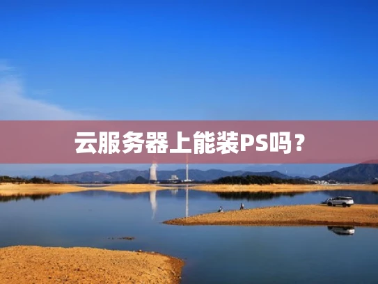 云服务器上能装PS吗？