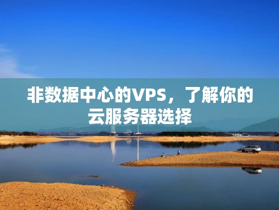 非数据中心的VPS，了解你的云服务器选择