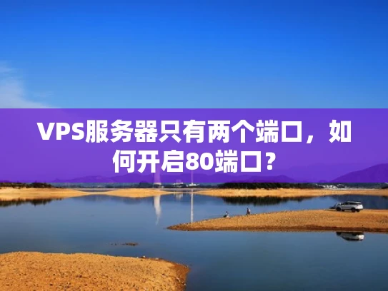 VPS服务器只有两个端口，如何开启80端口？