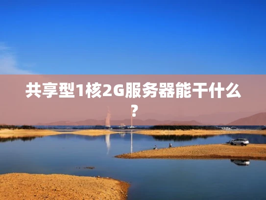 共享型1核2G服务器能干什么？