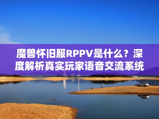 魔兽怀旧服RPPV是什么？深度解析真实玩家语音交流系统