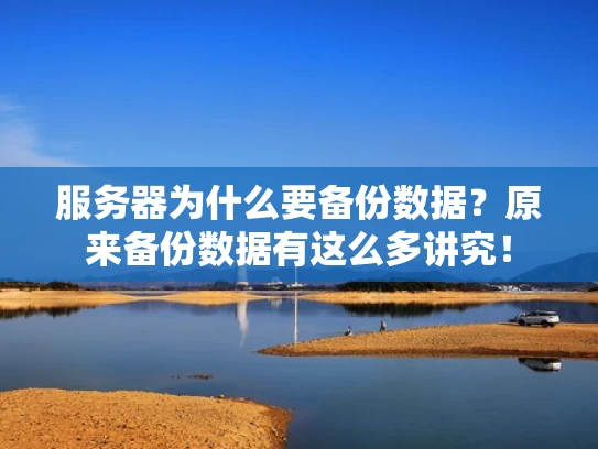 服务器为什么要备份数据？原来备份数据有这么多讲究！
