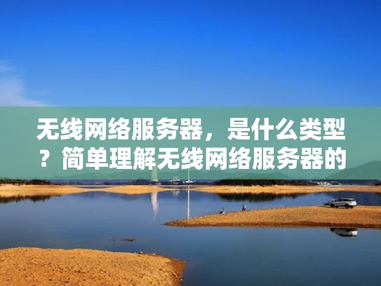 无线网络服务器，是什么类型？简单理解无线网络服务器的作用