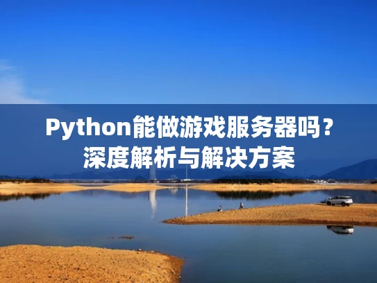 Python能做游戏服务器吗？深度解析与解决方案