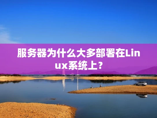 服务器为什么大多部署在Linux系统上？