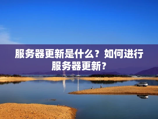 服务器更新是什么？如何进行服务器更新？