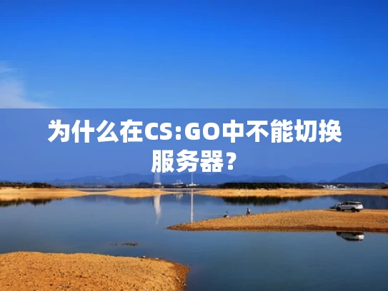 为什么在CS:GO中不能切换服务器？