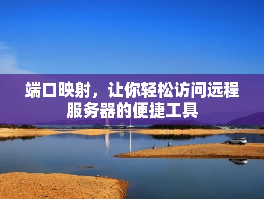 端口映射，让你轻松访问远程服务器的便捷工具