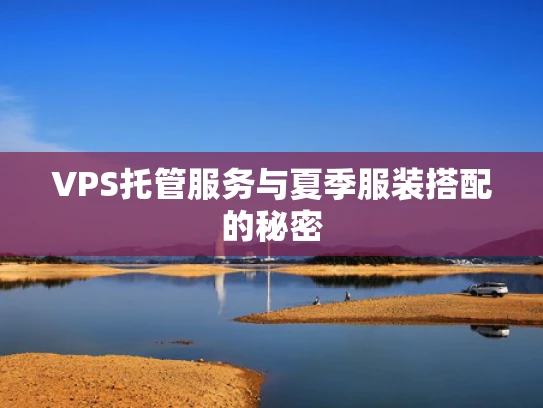 VPS托管服务与夏季服装搭配的秘密