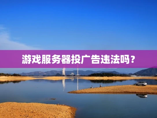 游戏服务器投广告违法吗？
