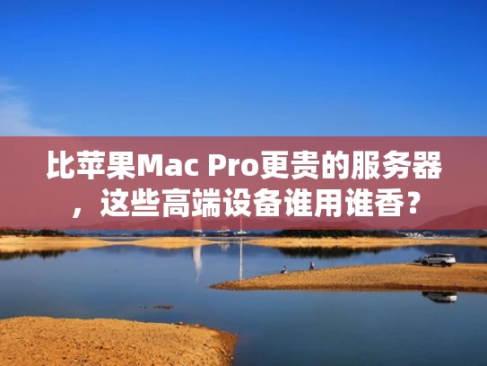 比苹果Mac Pro更贵的服务器，这些高端设备谁用谁香？