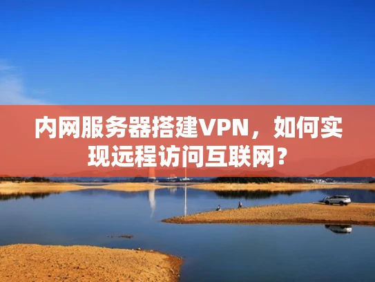 内网服务器搭建VPN，如何实现远程访问互联网？