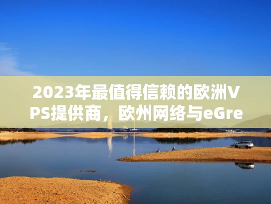 2023年最值得信赖的欧洲VPS提供商，欧州网络与eGres对比分析