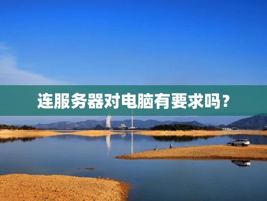 连服务器对电脑有要求吗？