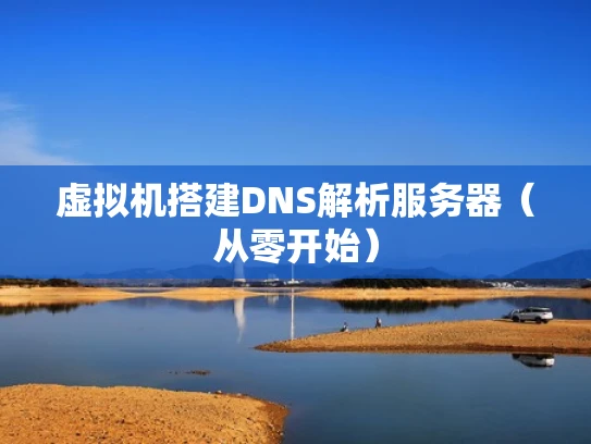 虚拟机搭建DNS解析服务器（从零开始）