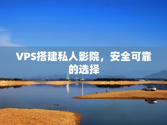 VPS搭建私人影院，安全可靠的选择