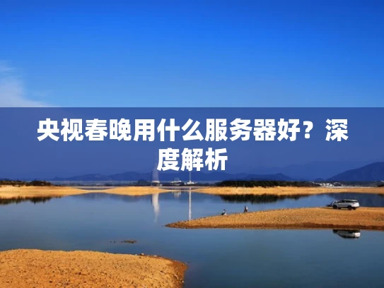 央视春晚用什么服务器好？深度解析