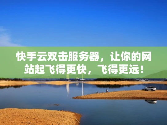 快手云双击服务器，让你的网站起飞得更快，飞得更远！