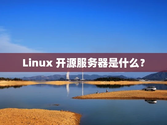 Linux 开源服务器是什么？