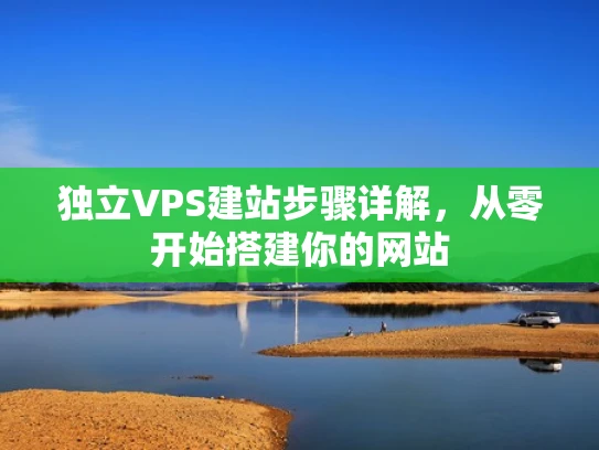 独立VPS建站步骤详解，从零开始搭建你的网站