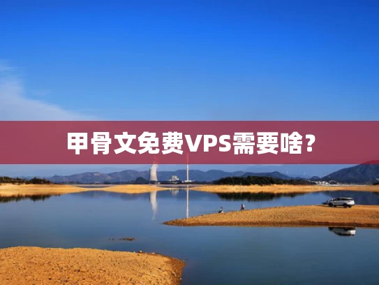 甲骨文免费VPS需要啥？