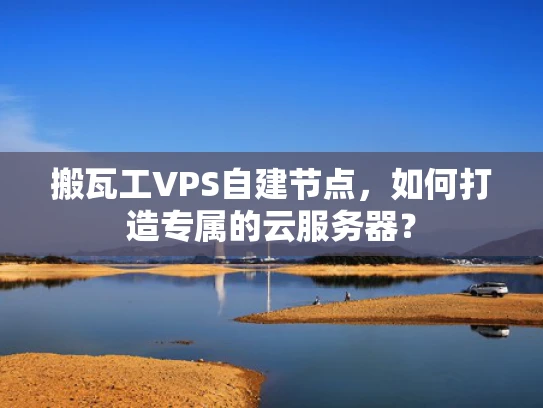 搬瓦工VPS自建节点，如何打造专属的云服务器？