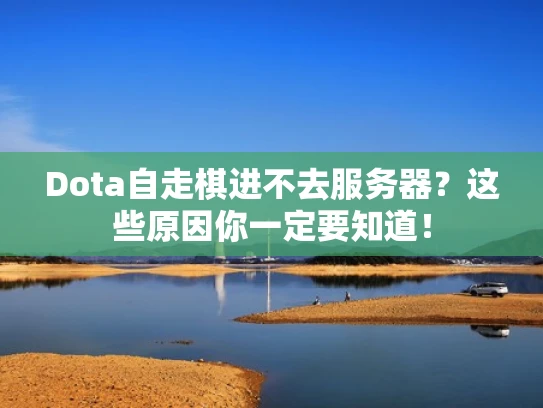 Dota自走棋进不去服务器？这些原因你一定要知道！