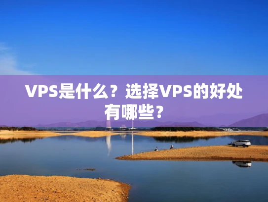 VPS是什么？选择VPS的好处有哪些？