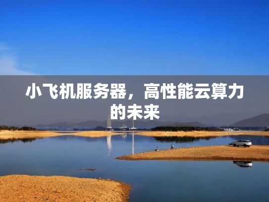 小飞机服务器，高性能云算力的未来