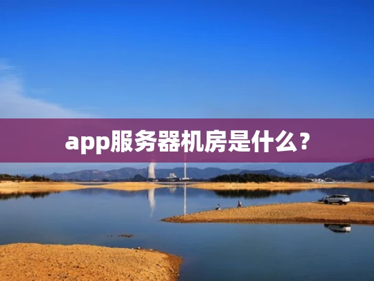 app服务器机房是什么？