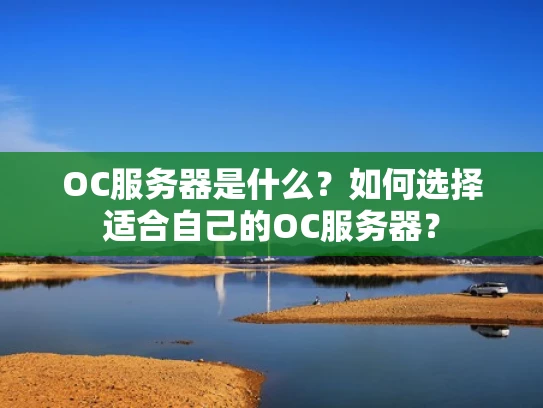 OC服务器是什么？如何选择适合自己的OC服务器？