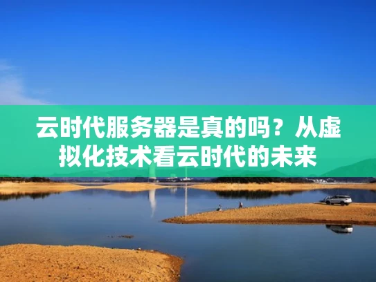 云时代服务器是真的吗？从虚拟化技术看云时代的未来