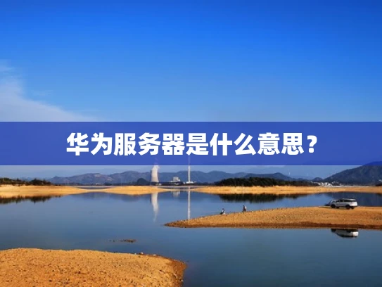 华为服务器是什么意思？