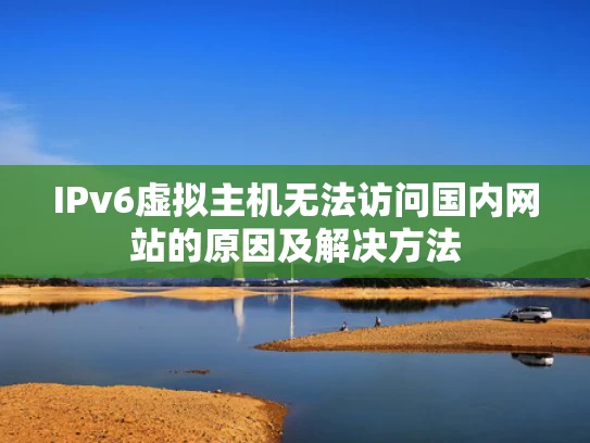 IPv6虚拟主机无法访问国内网站的原因及解决方法