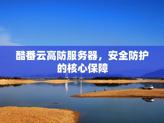 酷番云高防服务器，安全防护的核心保障