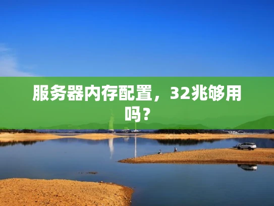 服务器内存配置，32兆够用吗？