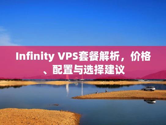 Infinity VPS套餐解析，价格、配置与选择建议