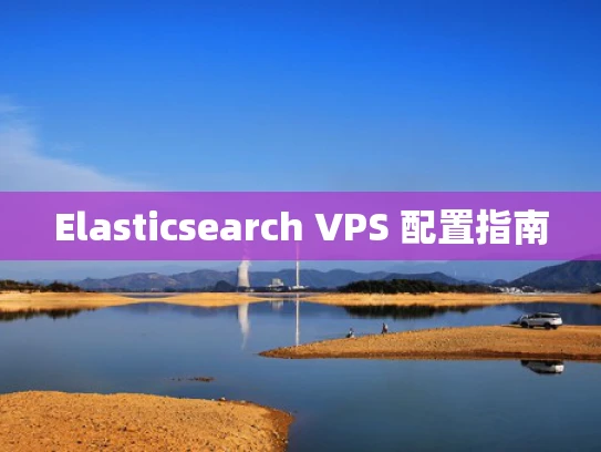 Elasticsearch VPS 配置指南