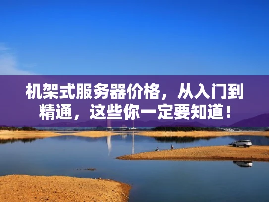 机架式服务器价格，从入门到精通，这些你一定要知道！