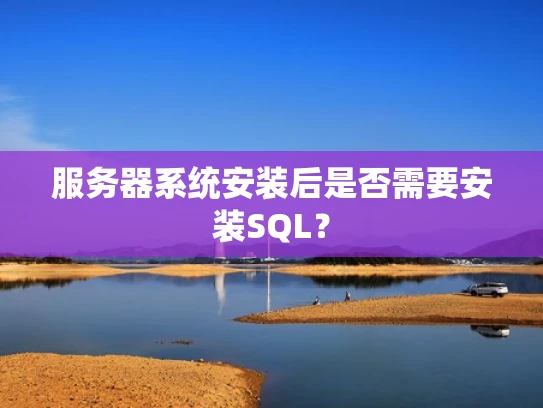 服务器系统安装后是否需要安装SQL？