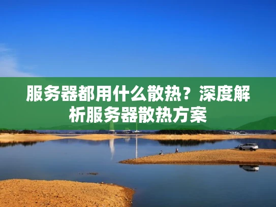 服务器都用什么散热？深度解析服务器散热方案