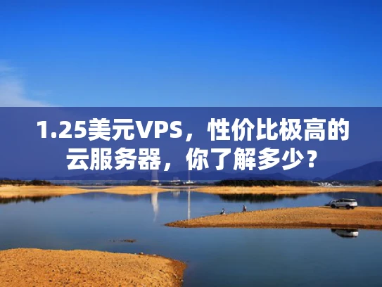1.25美元VPS，性价比极高的云服务器，你了解多少？