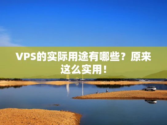 VPS的实际用途有哪些？原来这么实用！