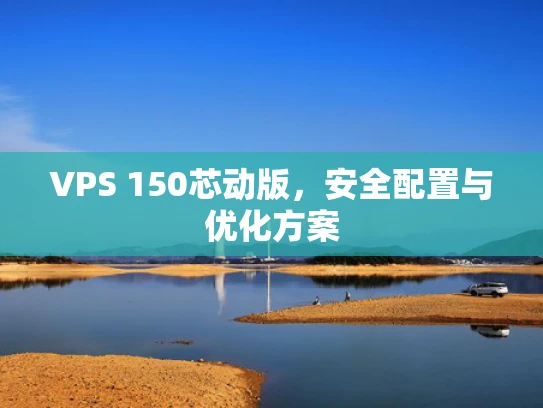 VPS 150芯动版，安全配置与优化方案