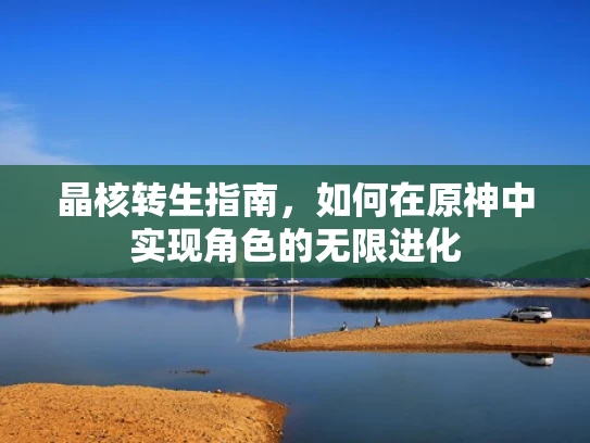 晶核转生指南，如何在原神中实现角色的无限进化