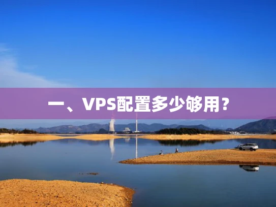 一、VPS配置多少够用？