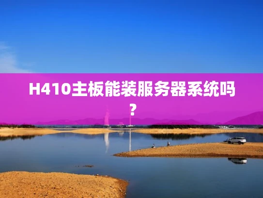 H410主板能装服务器系统吗？