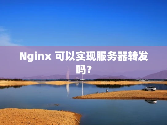 Nginx 可以实现服务器转发吗？