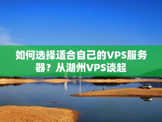 如何选择适合自己的VPS服务器？从湖州VPS谈起