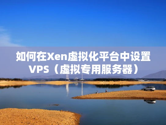 如何在Xen虚拟化平台中设置VPS（虚拟专用服务器）